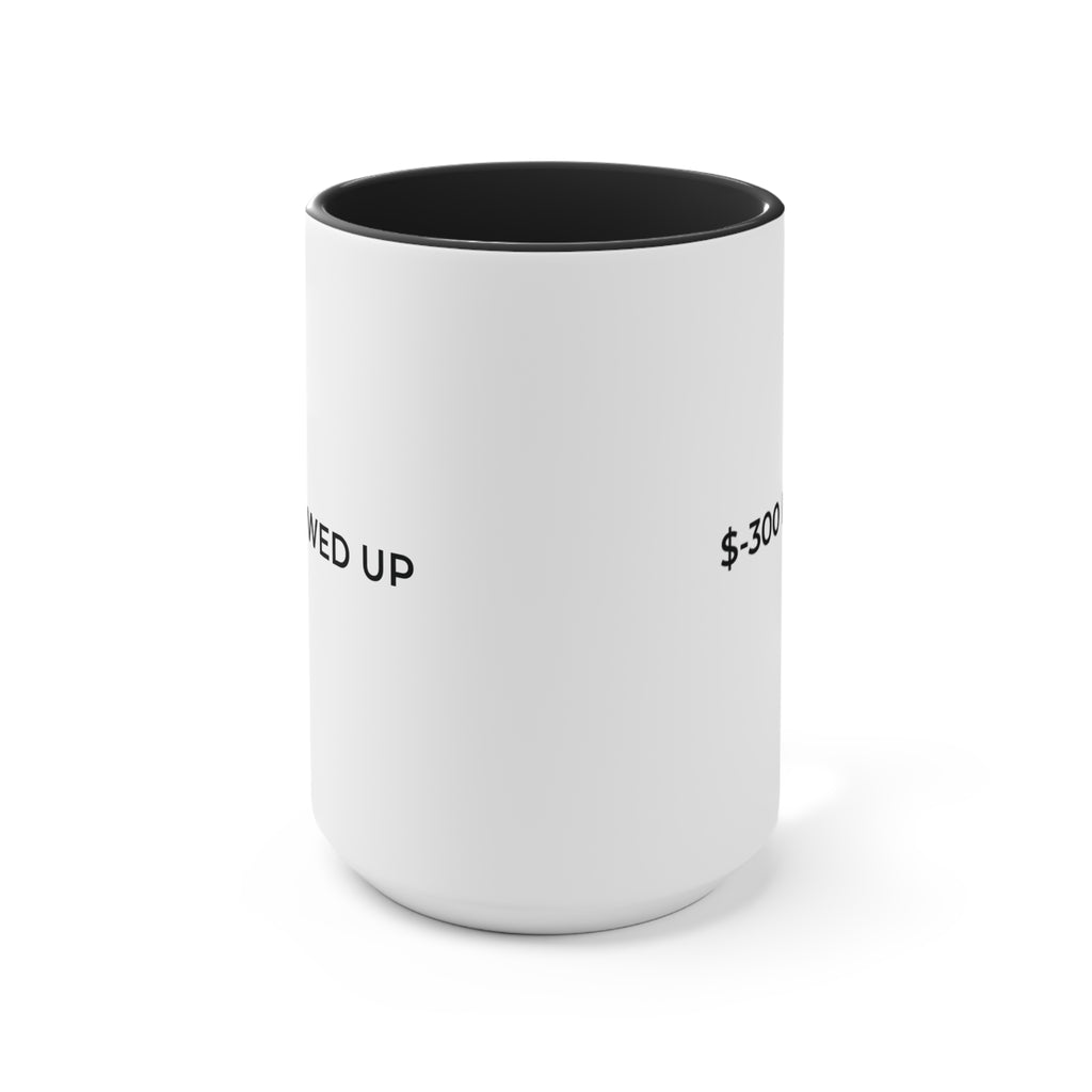 $-300 ENERGY / STILL SHOWED UP -- 15 oz Coffee Mug